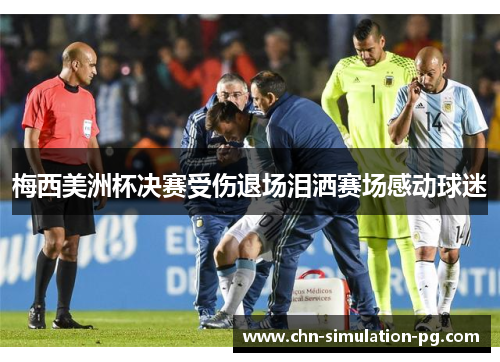 梅西美洲杯决赛受伤退场泪洒赛场感动球迷 梅西美洲杯决赛受伤退场泪洒赛场感动球迷
