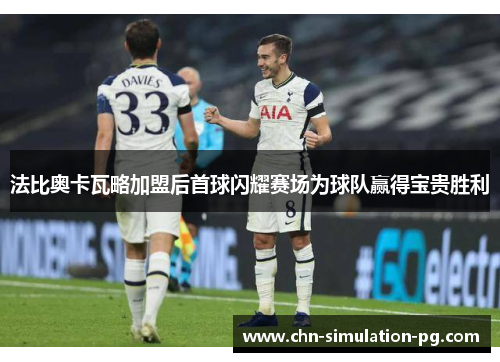 法比奥卡瓦略加盟后首球闪耀赛场为球队赢得宝贵胜利