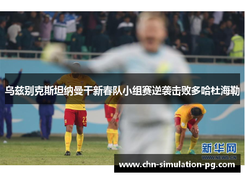 乌兹别克斯坦纳曼干新春队小组赛逆袭击败多哈杜海勒