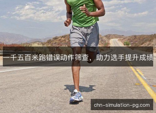 一千五百米跑错误动作筛查，助力选手提升成绩